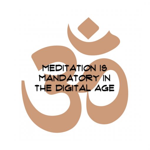 MEDITATION IS MANDATORY IN THE DIGITAL AGE